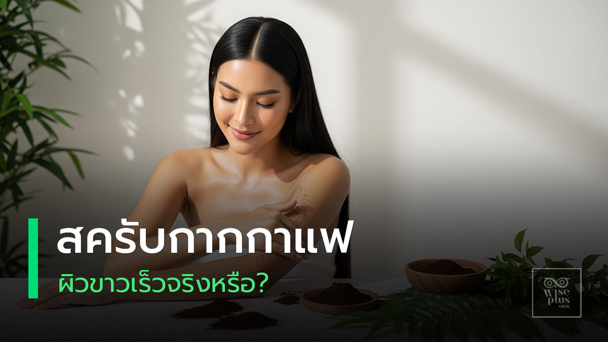 ผิวกระจ่างใสหลังใช้สครับกากกาแฟ