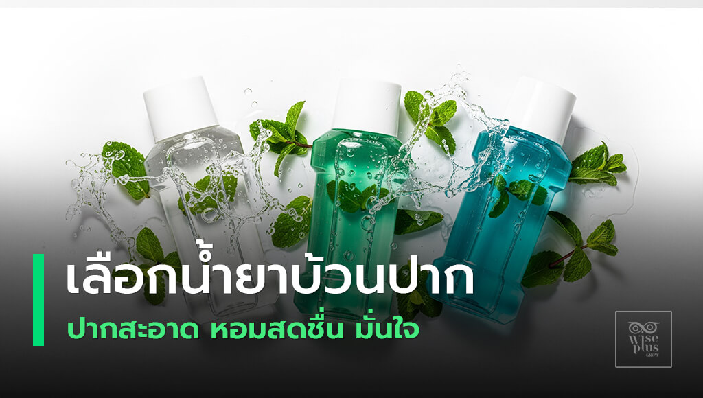 เลือกน้ำยาบ้วนปากให้เหมาะกับปัญหาช่องปาก