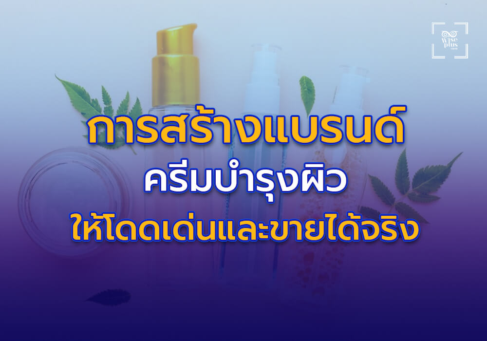 การสร้างแบรนด์ครีมบำรุงผิวให้โดดเด่นและขายได้จริง