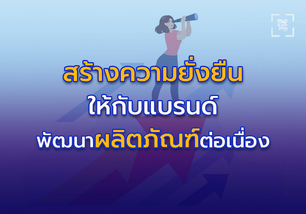 สร้างความยั่งยืนให้กับแบรนด์ด้วยการพัฒนาผลิตภัณฑ์อย่างต่อเนื่อง