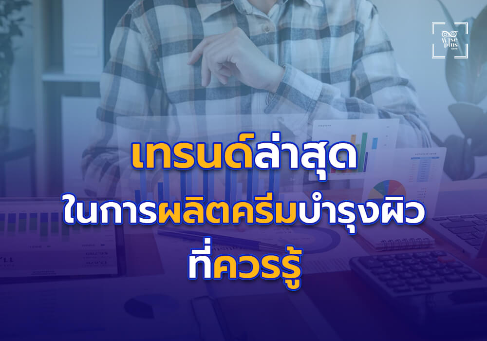 เทรนด์ล่าสุดในการผลิตครีมบำรุงผิวที่ควรรู้