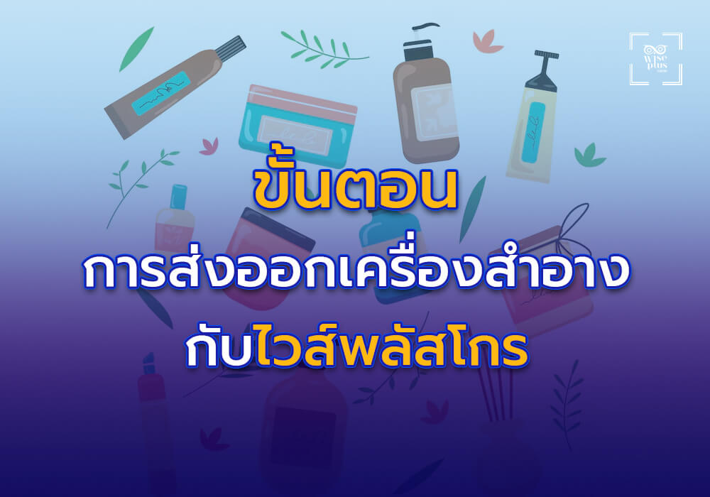 ขั้นตอนการส่งออกเครื่องสำอางไทยกับไวส์พลัสโกร