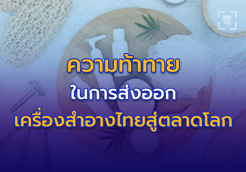 ความท้าทายในการส่งออกเครื่องสำอางไทยสู่ตลาดโลก