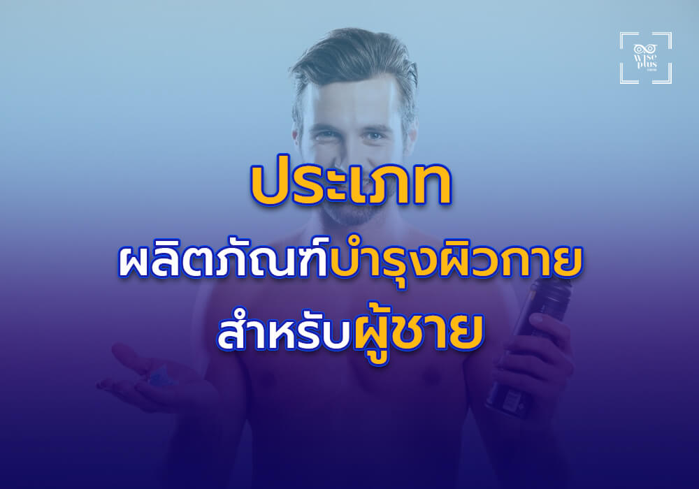 ประเภทของผลิตภัณฑ์บำรุงผิวกายสำหรับผู้ชาย