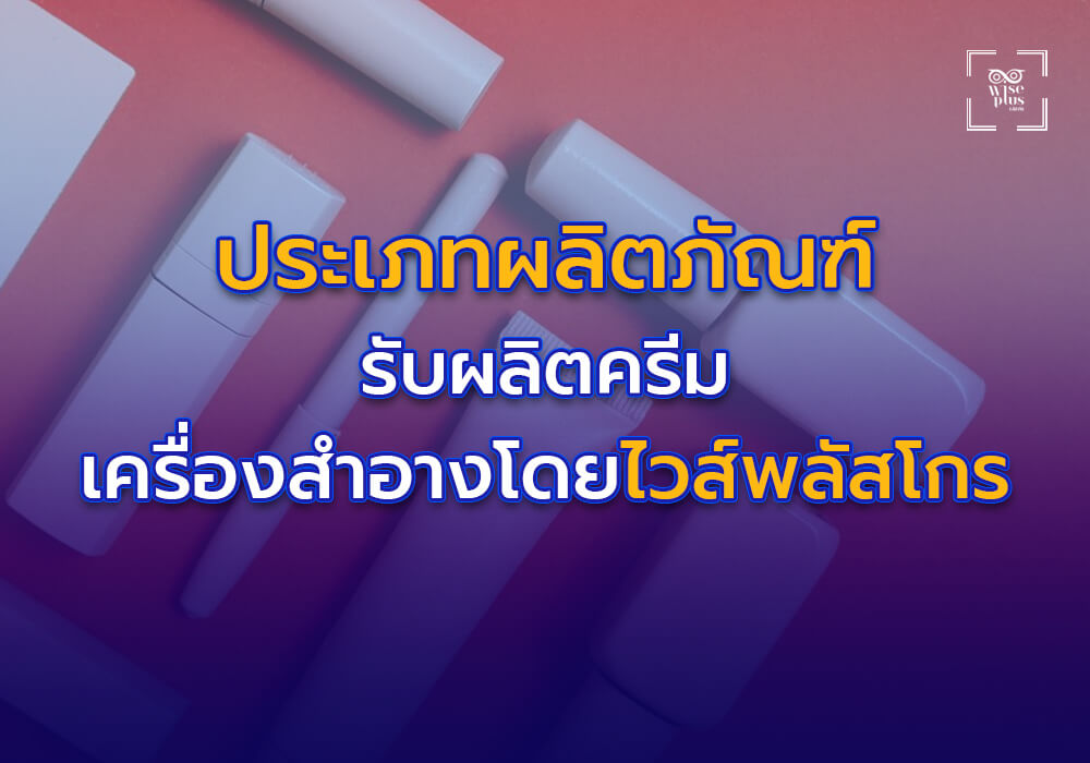 ประเภทผลิตภัณฑ์ที่ รับผลิตครีม และเครื่องสำอางโดย ไวส์พลัสโกร