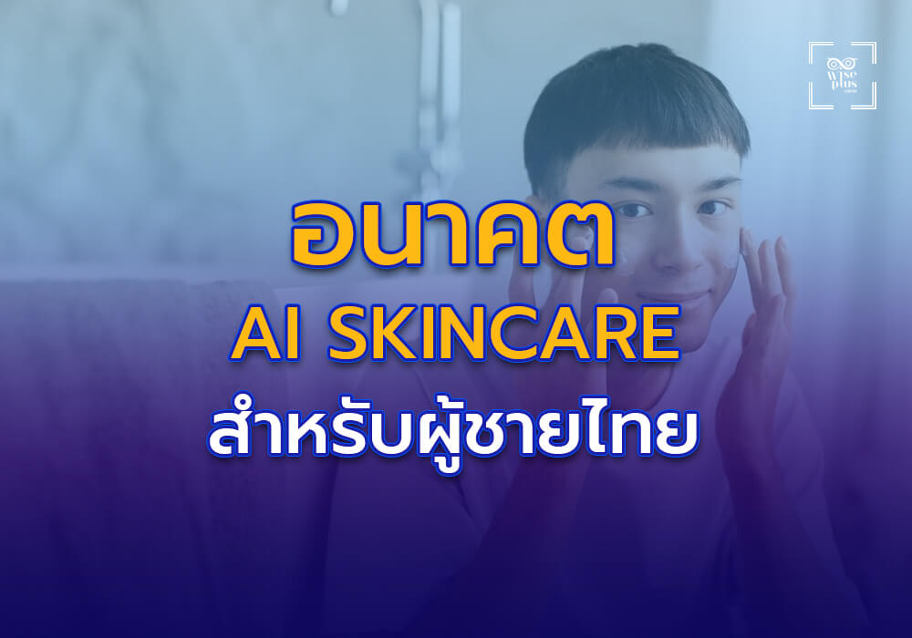 อนาคตของ AI Skincare สำหรับผู้ชายไทย