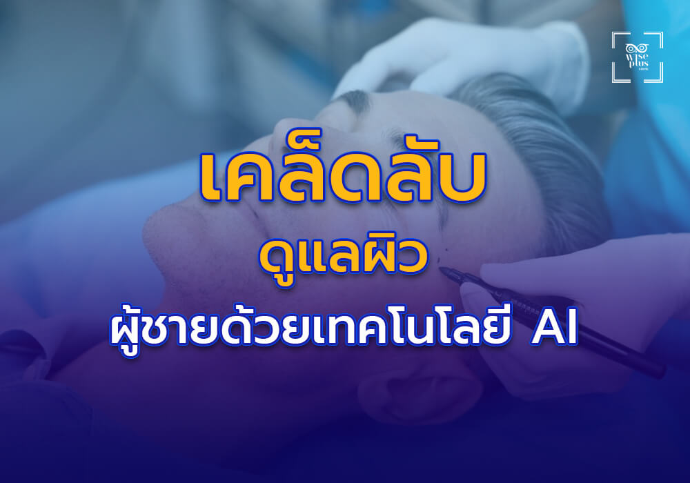 เคล็ดลับการดูแลผิวสำหรับผู้ชายด้วยเทคโนโลยี AI