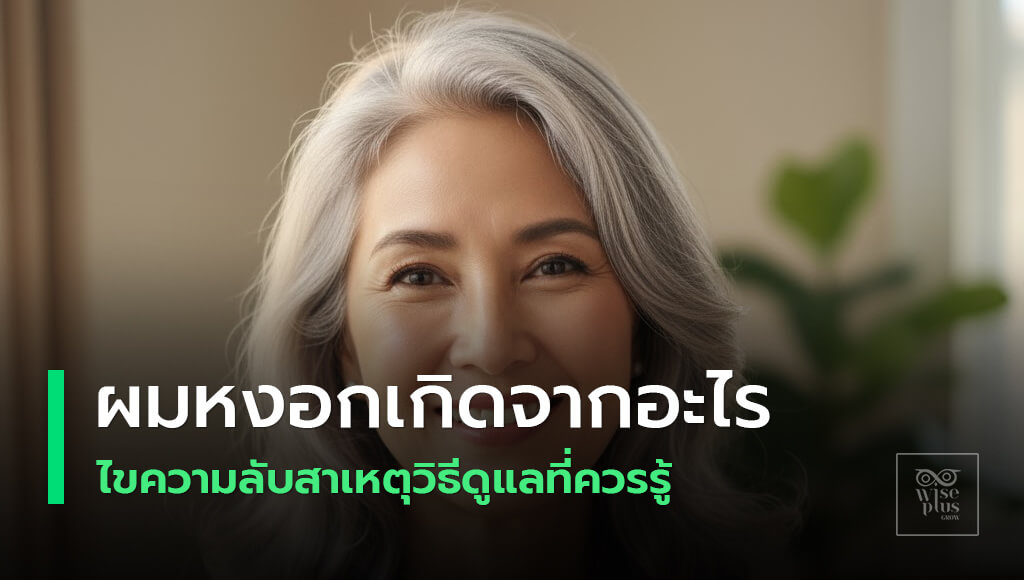 ผมหงอกเกิดจากอะไรและวิธีดูแลให้ผมสุขภาพดี