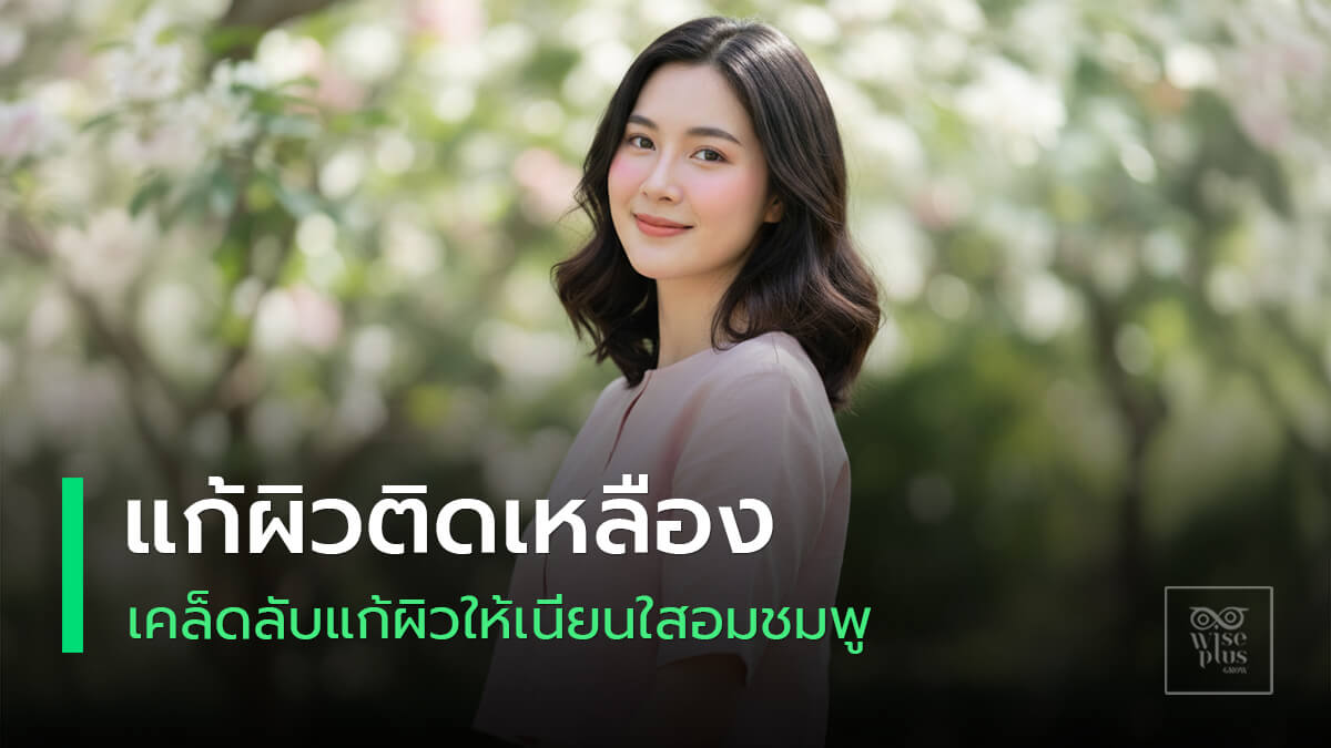 แก้ผิวติดเหลืองให้ผิวใสอมชมพูอย่างเป็นธรรมชาติ